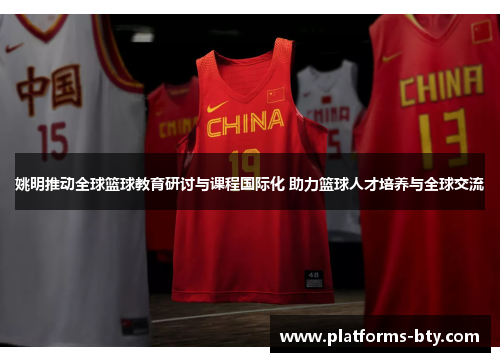 姚明推动全球篮球教育研讨与课程国际化 助力篮球人才培养与全球交流