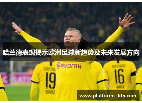 哈兰德表现揭示欧洲足球新趋势及未来发展方向