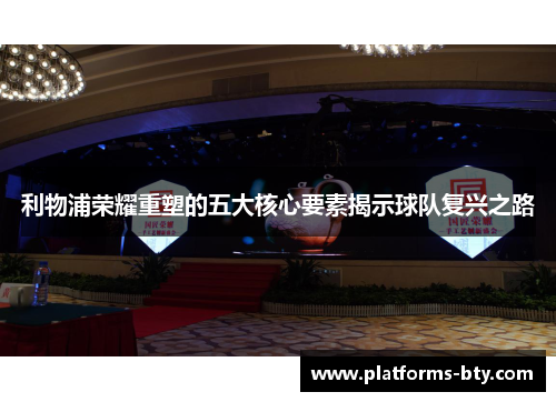 利物浦荣耀重塑的五大核心要素揭示球队复兴之路