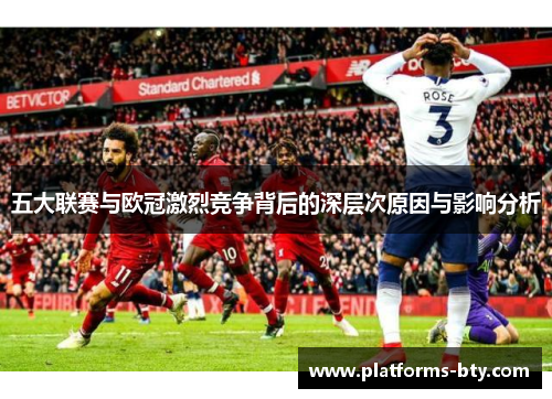 五大联赛与欧冠激烈竞争背后的深层次原因与影响分析