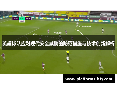 英超球队应对现代安全威胁的防范措施与技术创新解析 英超球队应对现代安全威胁的防范措施与技术创新解析