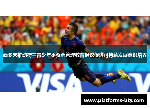 西多夫推动荷兰青少年水资源管理教育倡议促进可持续发展意识培养