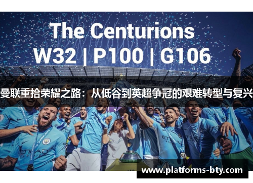 曼联重拾荣耀之路：从低谷到英超争冠的艰难转型与复兴