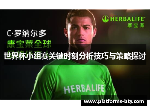 世界杯小组赛关键时刻分析技巧与策略探讨 世界杯小组赛关键时刻分析技巧与策略探讨