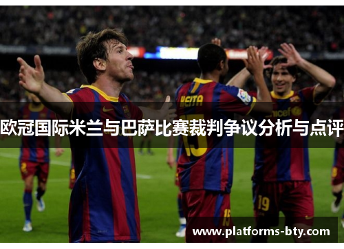 欧冠国际米兰与巴萨比赛裁判争议分析与点评