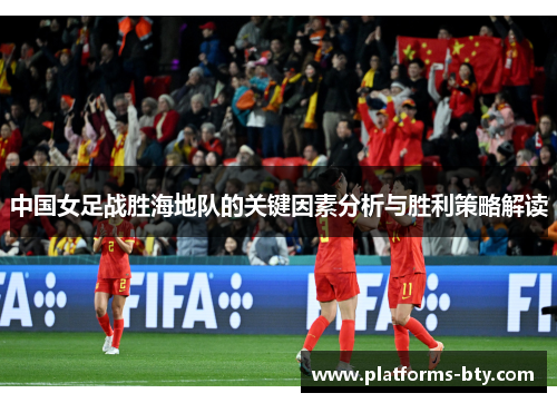 中国女足战胜海地队的关键因素分析与胜利策略解读 中国女足战胜海地队的关键因素分析与胜利策略解读