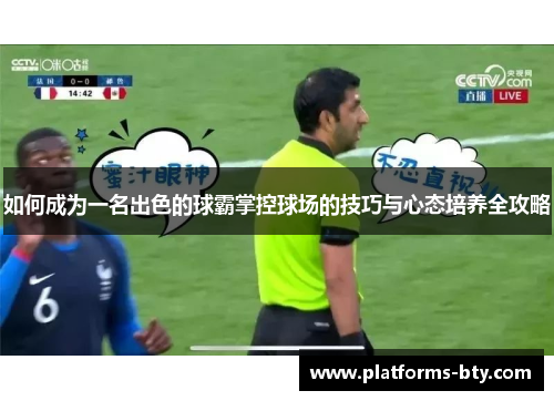 如何成为一名出色的球霸掌控球场的技巧与心态培养全攻略