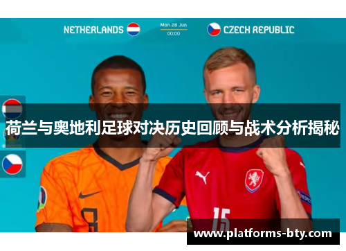 荷兰与奥地利足球对决历史回顾与战术分析揭秘