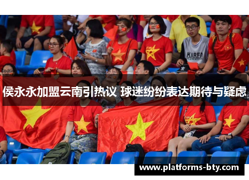 侯永永加盟云南引热议 球迷纷纷表达期待与疑虑 侯永永加盟云南引热议 球迷纷纷表达期待与疑虑