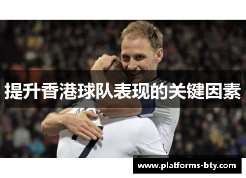 提升香港球队表现的关键因素 提升香港球队表现的关键因素