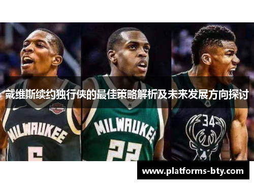 戴维斯续约独行侠的最佳策略解析及未来发展方向探讨