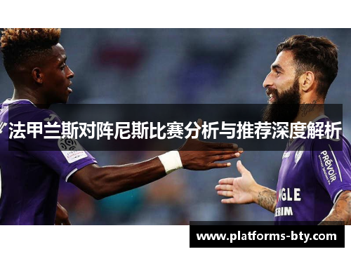 法甲兰斯对阵尼斯比赛分析与推荐深度解析 法甲兰斯对阵尼斯比赛分析与推荐深度解析
