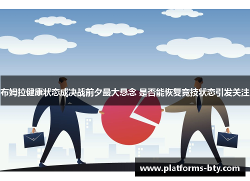 布姆拉健康状态成决战前夕最大悬念 是否能恢复竞技状态引发关注 布姆拉健康状态成决战前夕最大悬念 是否能恢复竞技状态引发关注