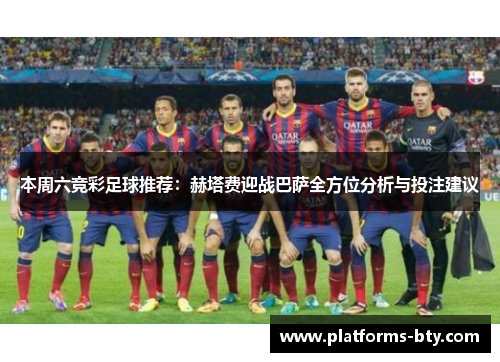本周六竞彩足球推荐：赫塔费迎战巴萨全方位分析与投注建议