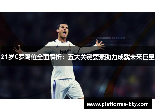 21岁C罗踢位全面解析：五大关键要素助力成就未来巨星