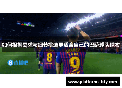 如何根据需求与细节挑选更适合自己的巴萨球队球衣