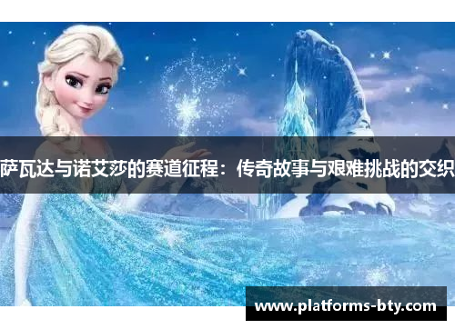 萨瓦达与诺艾莎的赛道征程:传奇故事与艰难挑战的交织 萨瓦达与诺艾莎的赛道征程:传奇故事与艰难挑战的交织