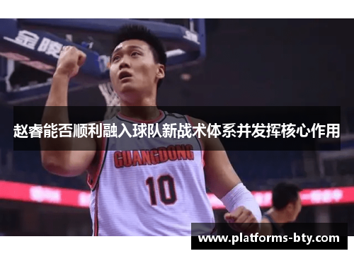 赵睿能否顺利融入球队新战术体系并发挥核心作用 赵睿能否顺利融入球队新战术体系并发挥核心作用